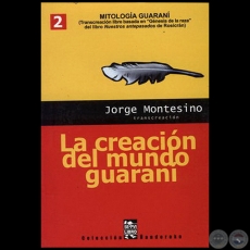 LA CREACION DEL MUNDO GUARANI: MITOLOGIA GUARANI - Volumen 2 - Autor: JORGE MONTESINO - Ao 2004